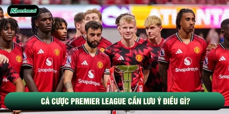 Cá cược Premier League cần lưu ý điều gì? Cá cược Premier League cần lưu ý điều gì?