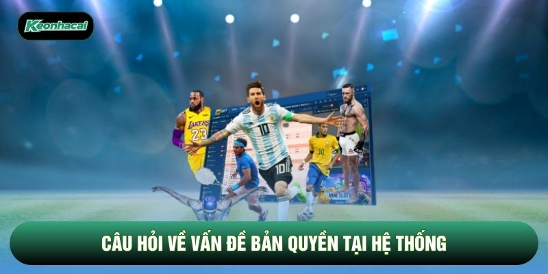 Câu hỏi về vấn đề bản quyền tại hệ thống Câu hỏi về vấn đề bản quyền tại hệ thống