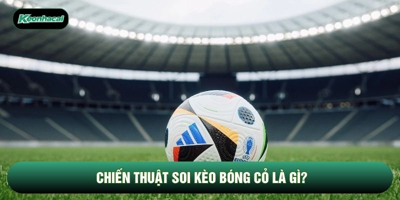 Chiến thuật soi kèo bóng cỏ là gì? Chiến thuật soi kèo bóng cỏ là gì?