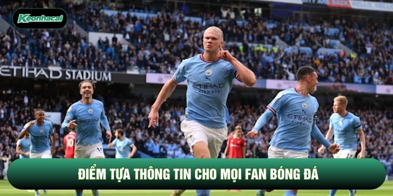 Điểm tựa thông tin cho mọi fan bóng đá Điểm tựa thông tin cho mọi fan bóng đá