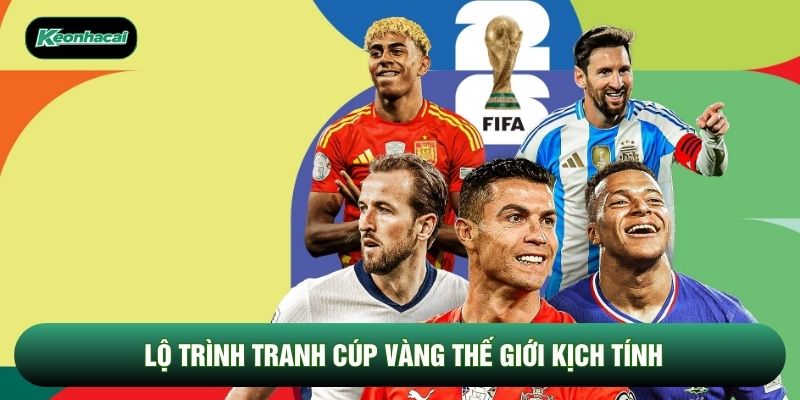 Lộ trình tranh cúp vàng thế giới kịch tính