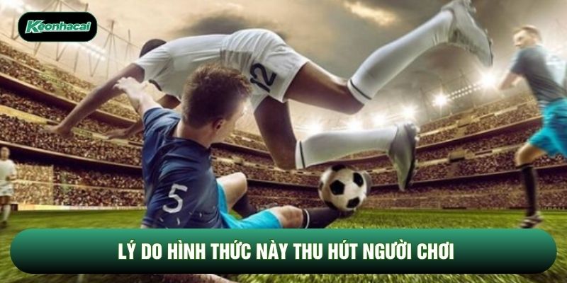 Lý do hình thức này thu hút người chơi Lý do hình thức này thu hút người chơi
