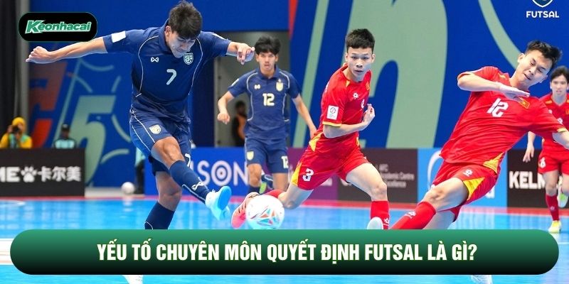 Yếu tố chuyên môn quyết định futsal là gì? Yếu tố chuyên môn quyết định futsal là gì?